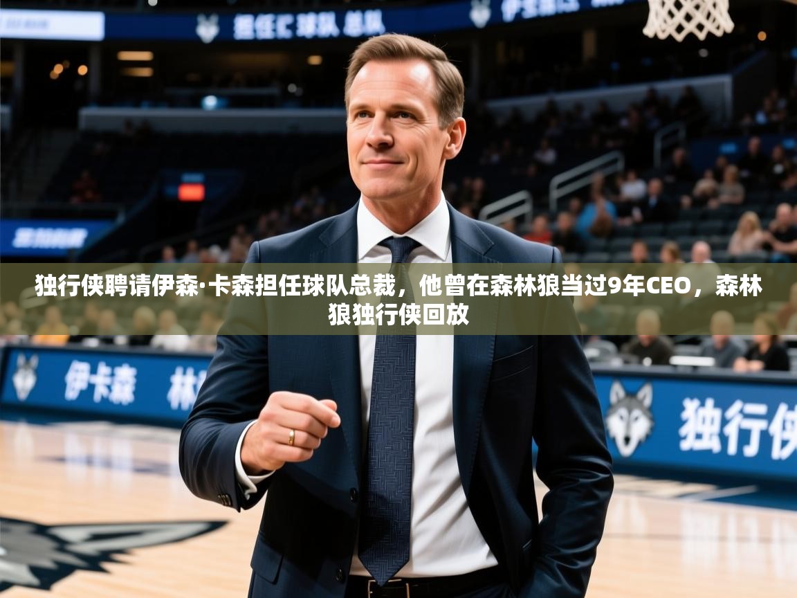 2025乐鱼体育app登录入口独行侠聘请伊森·卡森担任球队总裁,他曾在森林狼当过9年CEO,森林狼独行侠回放 第1张